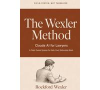 The Wexler Method: Claude AI for Lawyers - A Field-Tested System for Safe, Fast, Defensible Work