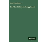 The Whale Fishery and its Appliances