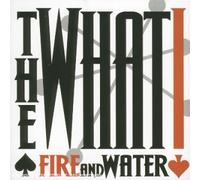 The What ! - Fire And Water
