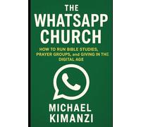 The WhatsApp Church: How to Run Bible Studies, Prayer Groups & Giving on WhatsApp