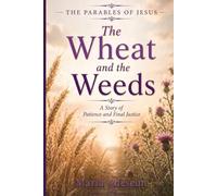 The Wheat and The Weeds: A Story of Patience and Final Justice (Parables of Jesus)