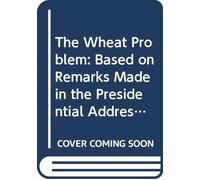 The Wheat Problem: Based on Remarks Made in the Presidential Address to the British Association at Bristol in 1898