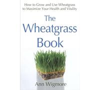 The Wheatgrass Book: How to Grow and Use Wheatgrass to Maximize Your Health and Vitality (Penguin Publishing Group)