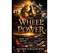 The Wheel of Power: How the Pagan Year Shapes Love, Money, and Destiny
