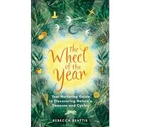 The Wheel of the Year: A Nurturing Guide to Rediscovering Nature's Seasons and Cycles
