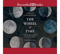 The Wheel of Time: The Shamans of Ancient Mexico, Their Thoughts about Life, Death and the Universe
