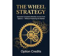 THE WHEEL STRATEGY: Generate Consistent Monthly Income from Options - Without Predicting the Market