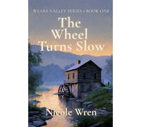 The Wheel Turns Slow: A Story of Grief, Restoration, and Valley-Knowing (Wears Valley)