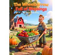 The Wheelbarrow Full of Blessings: A Heartwarming Bible Story About Giving, Kindness, and God's Joy