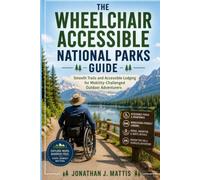 THE WHEELCHAIR ACCESSIBLE NATIONAL PARKS GUIDE: Smooth Trails and Accessible Lodging for Mobility-Challenged Outdoor Adventurers