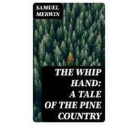 The Whip Hand: A Tale Of The Pine Country (ebook)