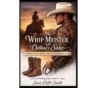 The Whip Meister & the Outlaw's Sister: A Historical Western Romance: Where the Last Ride Leads Home (Cowboy Wedding Series)