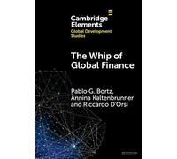 The Whip of Global Finance: International Monetary and Financial Subordination and (Under)development (Elements in Global Development Studies)
