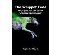 The Whippet Code: How to Dress, Feed, and Live with a Needle-Nosed Speed Demon written by the Demon itself