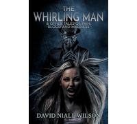 The Whirling Man & Other Tales of Pain, Blood, and Madness (The Short Fiction of David Niall Wilson)