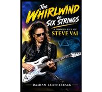 The Whirlwind on Six Strings: A Biography of Steve Vai
