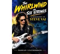 The Whirlwind on Six Strings: A Biography of Steve Vai