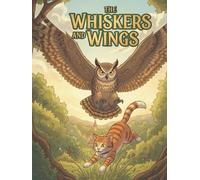 The Whiskers and Wings: A Purrfect Bird & Cat Adventure: Heartwarming Children's Book about Friendship, Kindness, and Unexpected Journeys