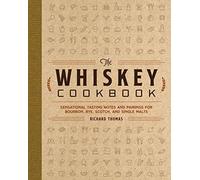 The Whiskey Cookbook: Sensational Tasting Notes and Pairings for Bourbon, Rye, Scotch, and Single Malts