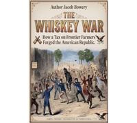 The Whiskey War: How a Tax on Frontier Farmers Forged the American Republic