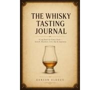 The Whisky Tasting Journal: A Log Book for Every Dram - Scotch, Bourbon, Irish, Rye & Japanese.