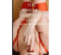 The Whisper Becomes a Roar: Love, Lust, and the Life Between