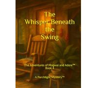 The Whisper Beneath the Swing: The Adventures of Mogwai & Adore™ - A Porchlight Mystery Book™ (Book 4) (The Wanda Winnette Tick Tales™)
