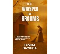 THE WHISPER OF BROOMS: A Quiet Theology of Cleaning, Work and Unseen Dignity