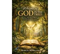The Whisper of God in the Trees: Hearing His Voice Through Creation and Scripture (God reveals Himself through His Creation)