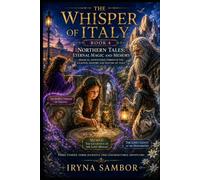 The Whisper of Italy. Book 4. Northern Tales: Eternal Magic and Memory.: Magical Adventures Through the Legends, History, and Nature of Italy