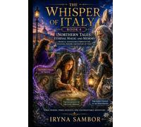 The Whisper of Italy. Book 4. Northern Tales: Eternal Magic and Memory.: Magical Adventures Through the Legends, History, and Nature of Italy