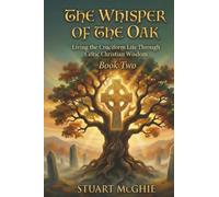 The Whisper Of The Oak: Living The Cruciform Life Through Celtic Christian Wisdom: 2 (Transformation Through Ancient Wisdom)