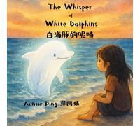 The Whisper of the White Dolphins: 白海豚的呢喃: 2 (Auntie Ping’s Bilingual Storybooks Series 萍阿姨雙語故事書系列)