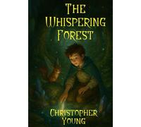The Whispering Forest: A Tale of Magic, Friendship, and Destiny