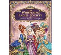 The Whispering Ladies' Society: Regency Era Fashion Coloring Book for Adults of Elegant Gowns, Gossip & High Society Drama
