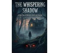 The Whispering Shadow: A Dark Tale of Memory, Guilt, and Secrets