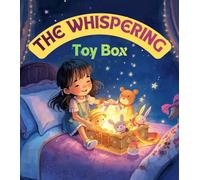 The Whispering Toy Box: A Magical Bedtime Story About Brave Little Hearts, Friendly Toys, and a Not-So-Scary Night Adventure