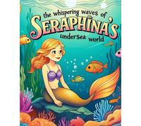 The Whispering Waves of Seraphina's undersea world. | 42 pages | 8×10 inches | ages 4-8 (Tiny Explorers Tales.)