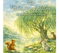 The Whispering Willow: A Mindful Story About Listening, Courage, and Growing Through Change