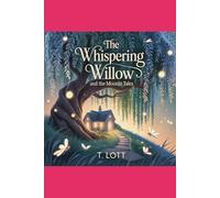 THE WHISPERING WILLOW AND THE MOONLIT TALES: To the dreamers and the storytellers, may your voices never fade.