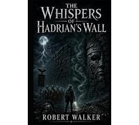 The Whispers of Hadrian's Wall: Uncovering the Dark Secrets of an Ancient Mystery