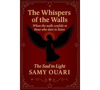 The Whispers of the Walls: When the walls speak to those who listen (The Soul in Light)