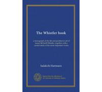 The Whistler book: a monograph of the life and position in art of James McNeill Whistler, together with a careful study of his more important works