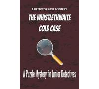 The Whistlethwaite Cold Case: A Puzzle Mystery for Junior Detectives (The Detective Case Files)