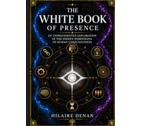 The White Book of Presence: An Unprecedented Exploration of the Hidden Depths of Human Consciousness