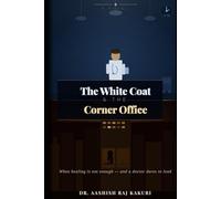 The White Coat and the Corner Office: A Story of Reinvention, Purpose, and the Road Between the Clinic and the Boardroom