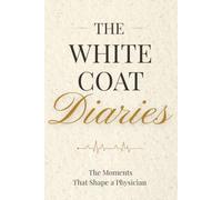 The White Coat Diaries: The Moments That Shaped a Physician