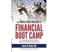 The White Coat Investor's Financial Boot Camp: A 12-Step High-Yield Guide to Bring Your Finances Up to Speed