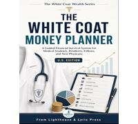 THE WHITE COAT MONEY PLANNER: A Guided Financial Survival System for Medical Students, Residents, Fellows, and New Physicians U.S. Edition