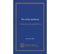 The white darkness: and other stories of the great Northwest
